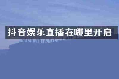 抖音娱乐直播在哪里开启