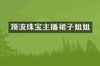 顶流珠宝主播裙子姐姐