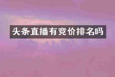 头条直播有竞价排名吗