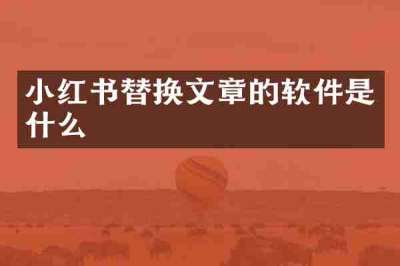 小红书替换文章的软件是什么