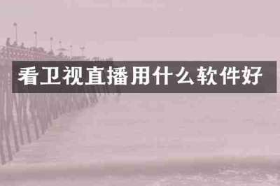 看卫视直播用什么软件好