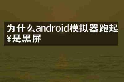 为什么android模拟器跑起来是黑屏