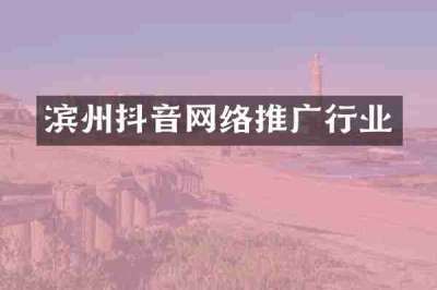 滨州抖音网络推广行业