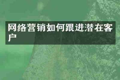 网络营销如何跟进潜在客户