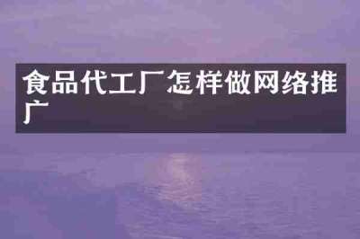 食品代工厂怎样做网络推广