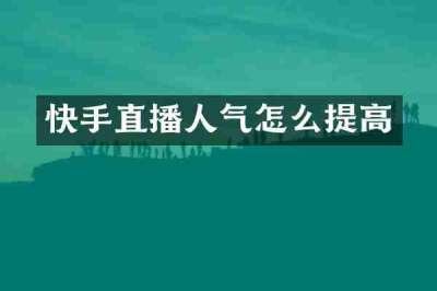 快手直播人气怎么提高