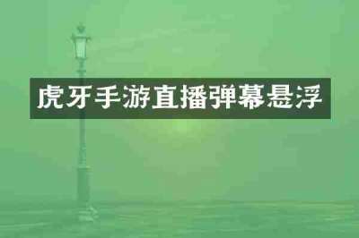 虎牙手游直播弹幕悬浮