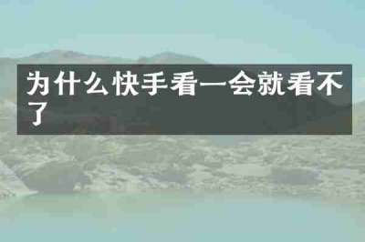 为什么快手看一会就看不了