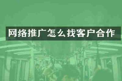 网络推广怎么找客户合作