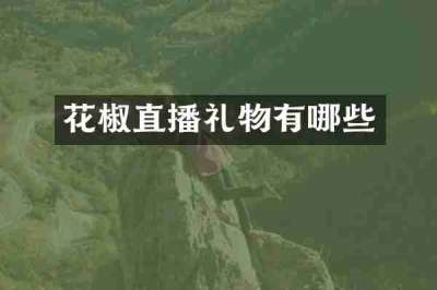 花椒直播礼物有哪些
