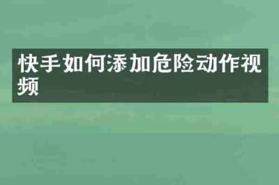 快手如何添加危险动作视频
