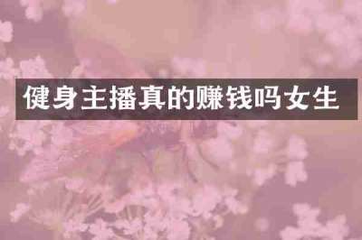 健身主播真的赚钱吗女生