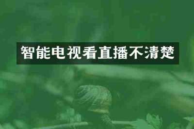 智能电视看直播不清楚