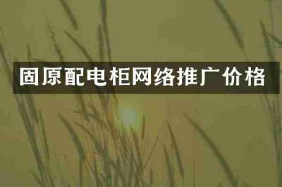 固原配电柜网络推广价格
