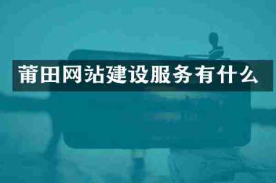 莆田网站建设服务有什么