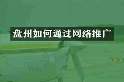 盘州如何通过网络推广