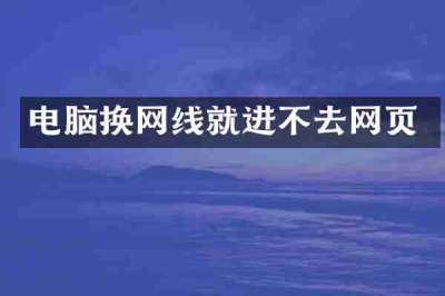 电脑换网线就进不去网页