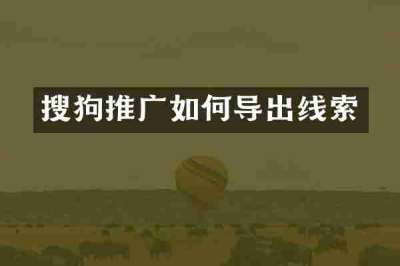 搜狗推广如何导出线索