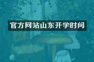 官方网站山东开学时间