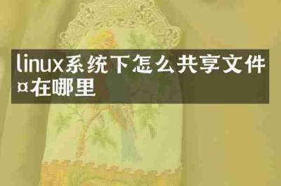 linux系统下怎么共享文件夹在哪里
