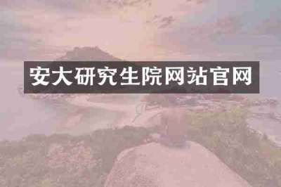 安大研究生院网站官网