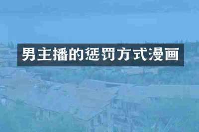 男主播的惩罚方式漫画