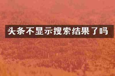 头条不显示搜索结果了吗