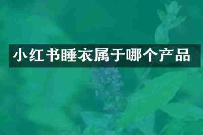 小红书睡衣属于哪个产品