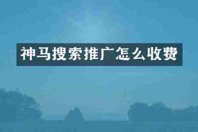 神马搜索推广怎么收费