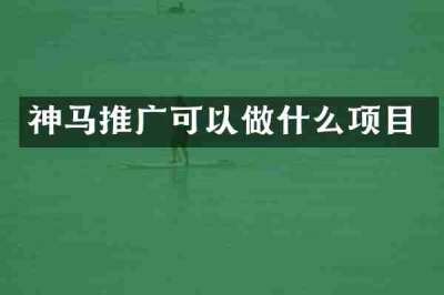 神马推广可以做什么项目