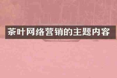 茶叶网络营销的主题内容