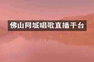 佛山同城唱歌直播平台