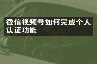 微信视频号如何完成个人认证功能