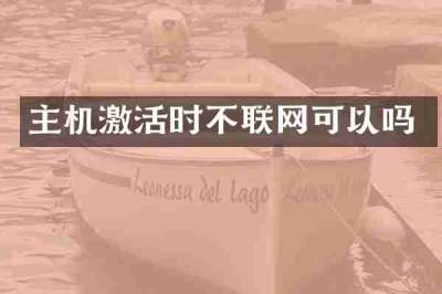 主机激活时不联网可以吗