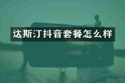 达斯汀抖音套餐怎么样