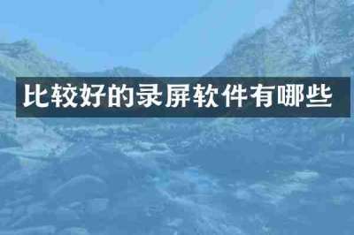 比较好的录屏软件有哪些