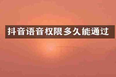 抖音语音权限多久能通过