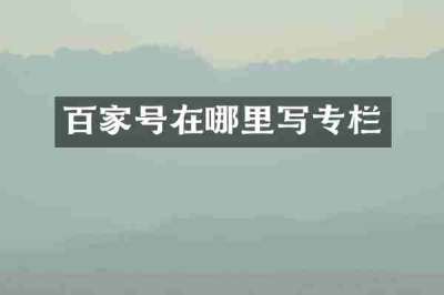 百家号在哪里写专栏