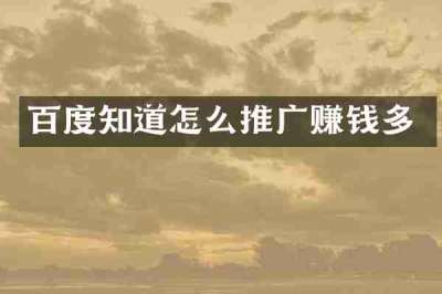 百度知道怎么推广赚钱多