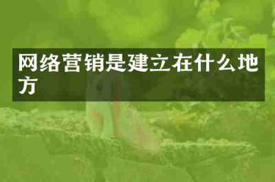 网络营销是建立在什么地方