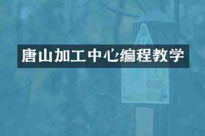 唐山加工中心编程教学