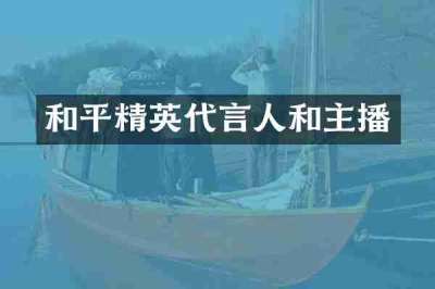 和平精英代言人和主播