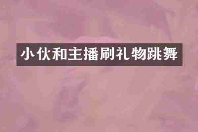 小伙和主播刷礼物跳舞