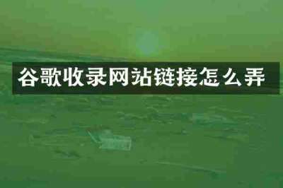 谷歌收录网站链接怎么弄