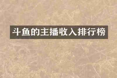 斗鱼的主播收入排行榜