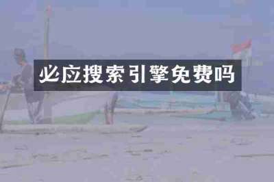 必应搜索引擎免费吗