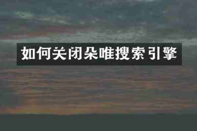 如何关闭朵唯搜索引擎
