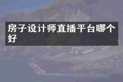房子设计师直播平台哪个好