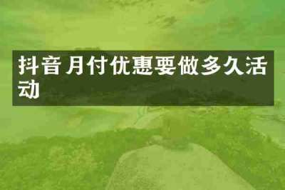 抖音月付优惠要做多久活动