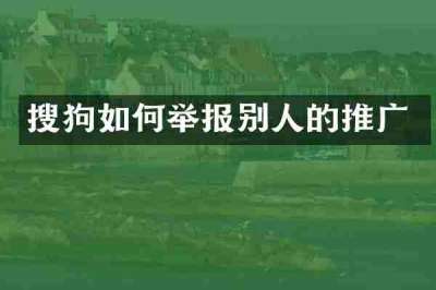 搜狗如何举报别人的推广